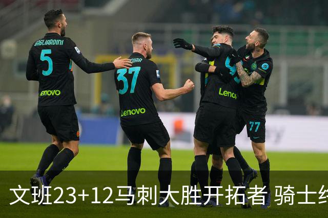文班23+12马刺大胜开拓者 骑士终结雄鹿3连胜